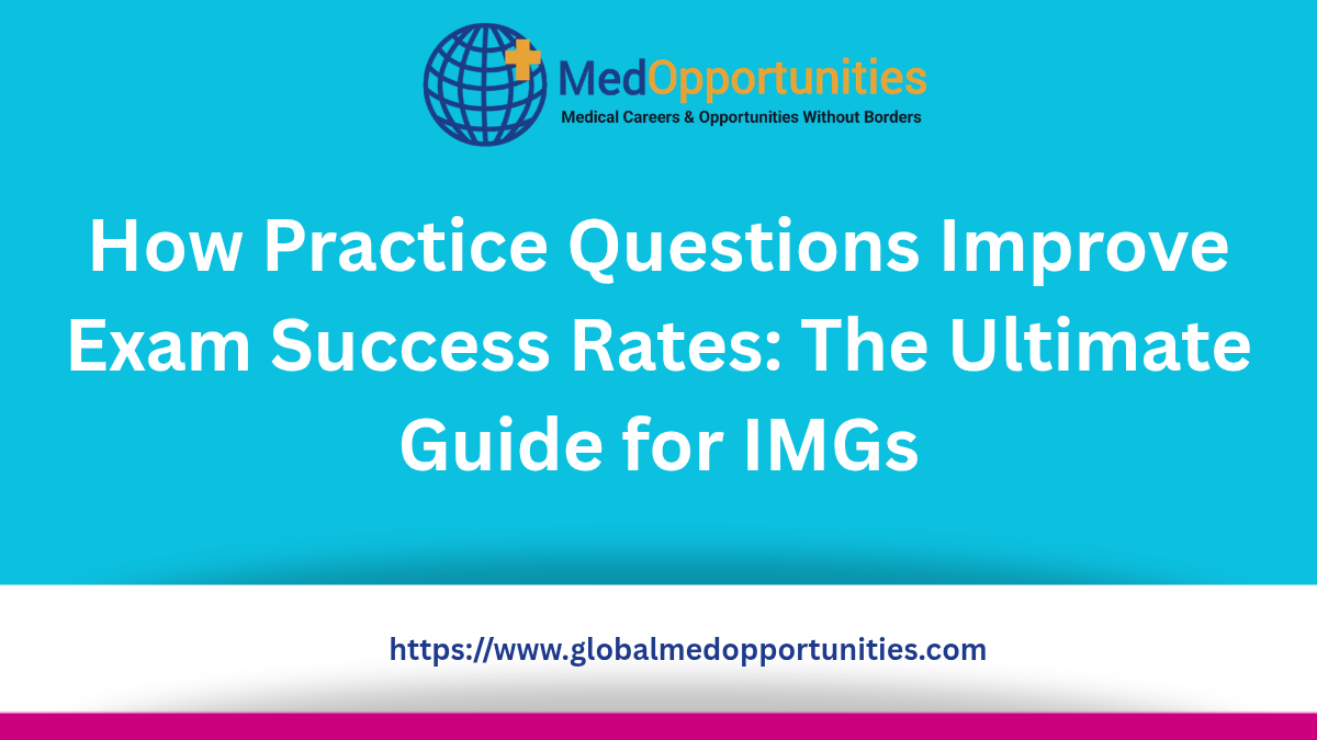 How Practice Questions Improve Exam Success Rates: The Ultimate Guide for IMGs